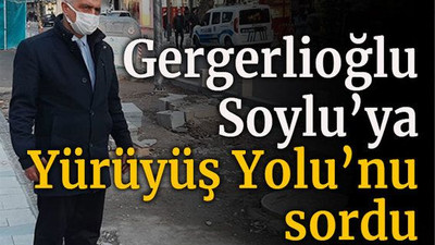 Gergerlioğlu Soylu’ya Yürüyüş Yolu’nu sordu